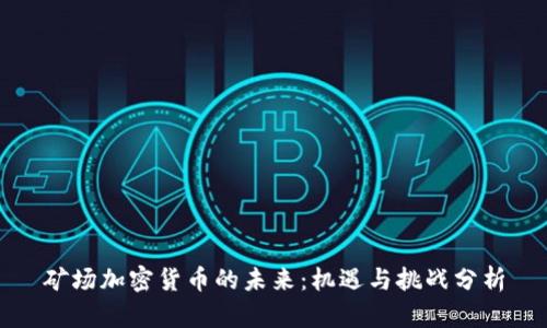 矿场加密货币的未来：机遇与挑战分析
