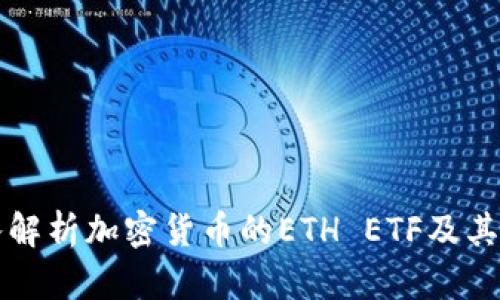 深入解析加密货币的ETH ETF及其区别