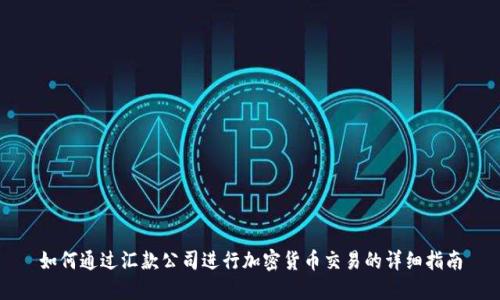 如何通过汇款公司进行加密货币交易的详细指南