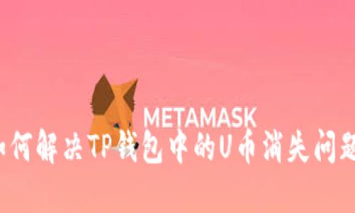 如何解决TP钱包中的U币消失问题？