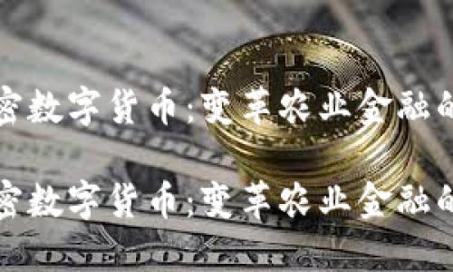 农业加密数字货币：变革农业金融的新力量

农业加密数字货币：变革农业金融的新力量