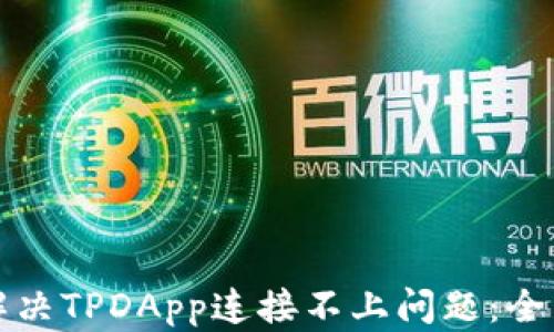 
如何解决TPDApp连接不上问题：全面指南